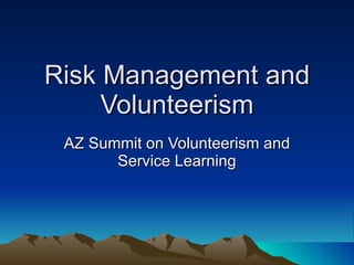 Risk Management and Volunteerism AZ Summit on Volunteerism and Service Learning 