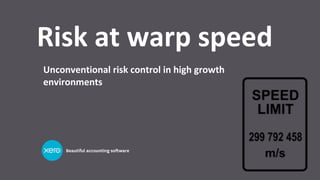 Risk at warp speed
Unconventional risk control in high growth
environments
 