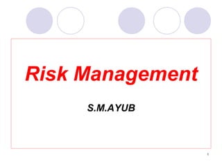 1
Risk Management
S.M.AYUB
 