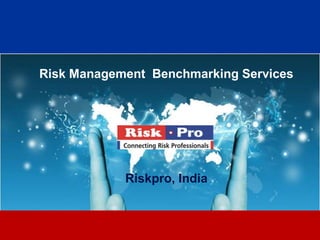 1
Risk Management Benchmarking Services
Riskpro, India
 