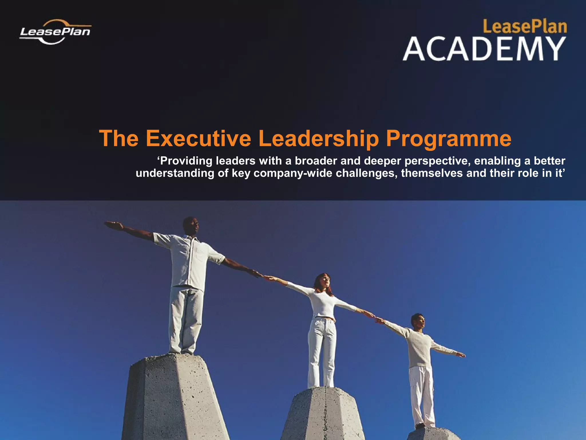 The Executive Leadership Programme
      ‘Providing leaders with a broader and deeper perspective, enabling a better
   understanding of key company-wide challenges, themselves and their role in it’
 
