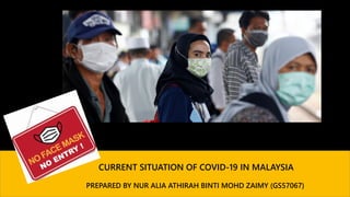 CURRENT SITUATION OF COVID-19 IN MALAYSIA
PREPARED BY NUR ALIA ATHIRAH BINTI MOHD ZAIMY (GS57067)
 