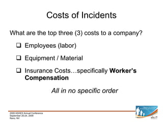 What are the top three (3) costs to a company? Employees (labor) Equipment / Material Insurance Costs…specifically  Worker’s Compensation All in no specific order Costs of Incidents 