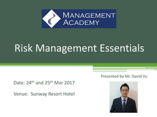 Presented by Mr. David Vu
Risk Management Essentials
Date: 24th and 25th Mar 2017
Venue: Sunway Resort Hotel
 