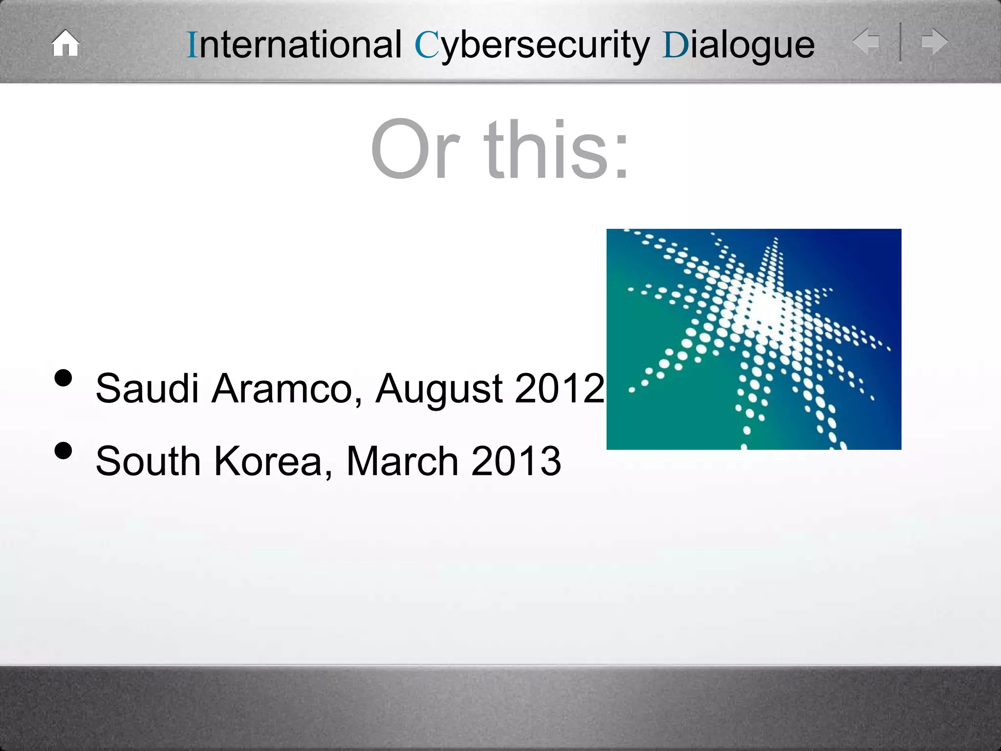 International Cybersecurity Dialogue

Or this:
• Saudi Aramco, August 2012
• South Korea, March 2013

 