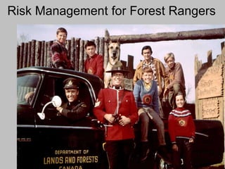 Risk Management for Forest Rangers




                                 1
 
