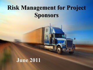 1
Risk Management for Project
Sponsors
June 2011
 