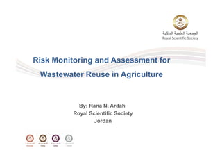 Risk Monitoring and Assessment for
Wastewater Reuse in Agricultureg
By: Rana N. Ardah
Royal Scientific Society
Jordan
 