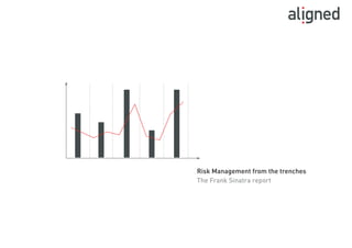 Risk Management from the trenches
The Frank Sinatra Report
November 2013
 