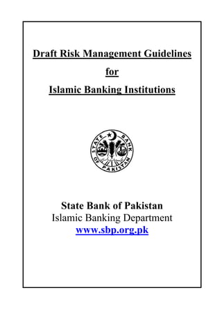 Draft Risk Management Guidelines
for
Islamic Banking Institutions
State Bank of Pakistan
Islamic Banking Department
www.sbp.org.pk
 