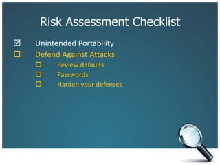 Risk Assessment Checklist		Unintended Portability		Defend Against Attacks 	Review defaults		 	Passwords			Harden your defenses