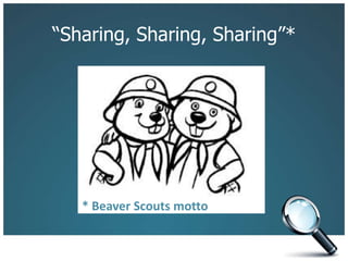 “Sharing, Sharing, Sharing”** Beaver Scouts motto