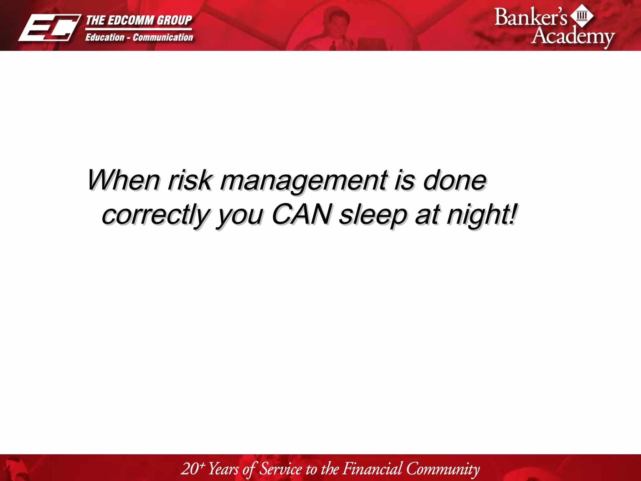 Page 44
When risk management is doneWhen risk management is done
correctly you CAN sleep at night!correctly you CAN sleep at night!
 