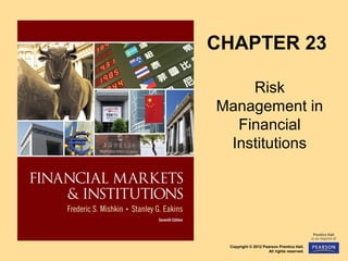 CHAPTER 23
Risk
Management in
Financial
Institutions

Copyright © 2012 Pearson Prentice Hall.
All rights reserved.

 