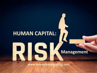 Risk Management in HR
www.humanikaconsulting.com
Management
HUMAN CAPITAL:
 