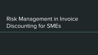 Risk Management in Invoice
Discounting for SMEs
 