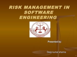RISK MANAGEMENT IN
SOFTWARE
ENGINEERING
Presented by:Presented by:
Deep kumar sharmaDeep kumar sharma
1
 