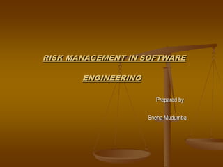 RISK MANAGEMENT IN SOFTWARE
ENGINEERING
Prepared by
Sneha Mudumba
 
