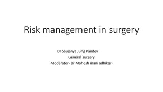 Risk management in surgery
Dr Saujanya Jung Pandey
General surgery
Moderator- Dr Mahesh mani adhikari
 