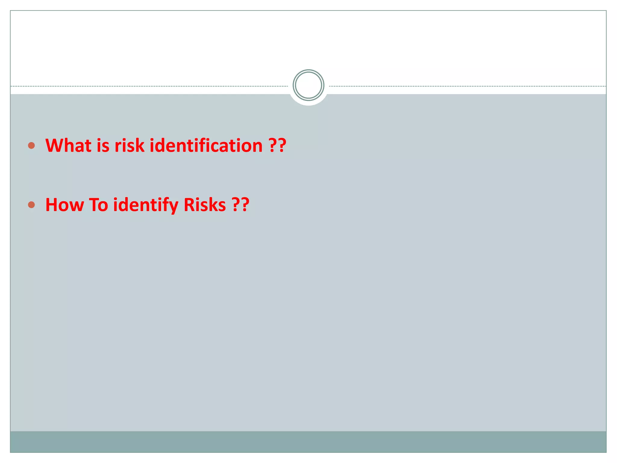  What is risk identification ??
 How To identify Risks ??
 