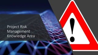 Project Risk
Management
Knowledge Area
 
