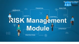 BUSINESS
FINANCIAL
CONTROL
SAFETY
STRATEGY
ANALYSIS
PROTECTION
RISK Management
Module
Your Company Name
 