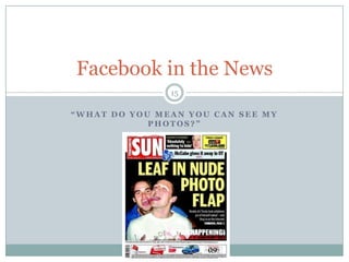 “What do you mean you can see my photos?”15Facebook in the News