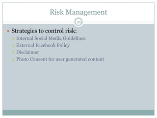 Risk Management34Strategies to control risk: Internal Social Media GuidelinesExternal Facebook PolicyDisclaimerPhoto Consent for user generated content