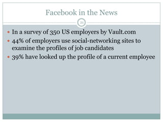 Facebook in the News<br />21<br />In a survey of 350 US employers by Vault.com<br />44% of employers use social-networking...