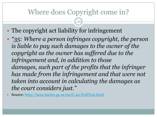 Where does Copyright come in?<br />29<br />The copyright act liability for infringement<br />“35: Where a person infringes...