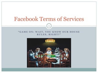 “Game on: wait, you know our house rules, right?”<br />9<br />Facebook Terms of Services<br />