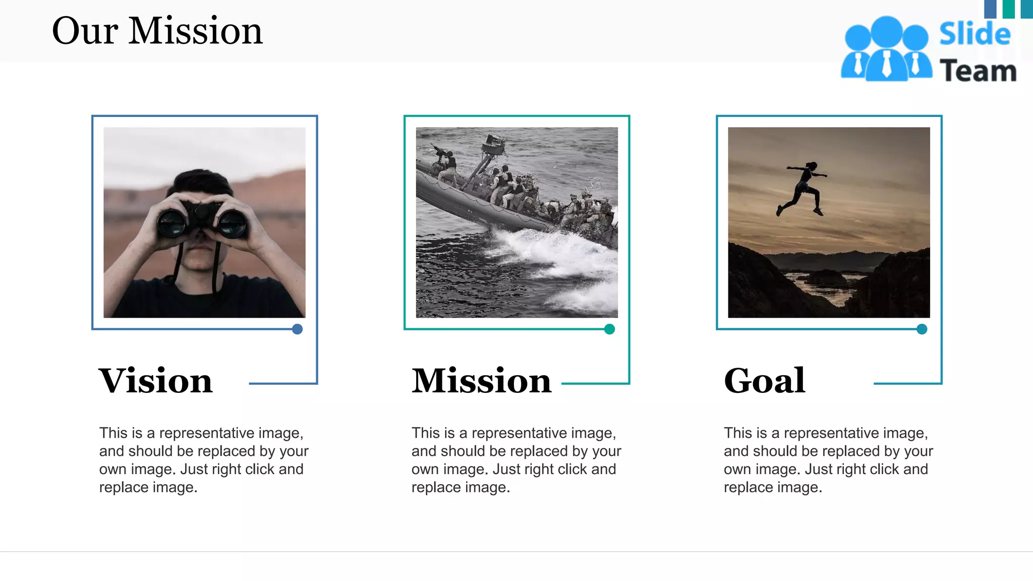 Our Mission
18
This is a representative image,
and should be replaced by your
own image. Just right click and
replace image.
Vision
This is a representative image,
and should be replaced by your
own image. Just right click and
replace image.
Mission
This is a representative image,
and should be replaced by your
own image. Just right click and
replace image.
Goal
 