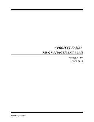 <PROJECT NAME>
RISK MANAGEMENT PLAN
Version <1.0>
04/08/2013
Risk Management Plan
 