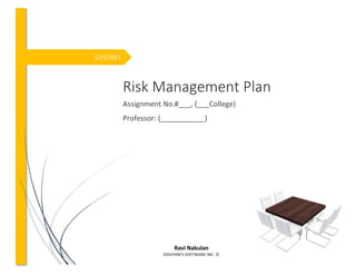 1/25/2021
Risk Management Plan
Assignment No.#___, (___College)
Professor: (___________)
Ravi Nakulan
DOLPHIN’S SOFTWARE INC. ©
 