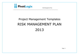Risk Management Plan




Project Management Templates

RISK MANAGEMENT PLAN
           2013




                                       Page | 1
 