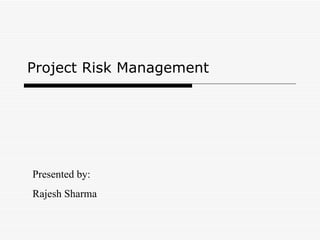 Project Risk Management Presented by: Rajesh Sharma 