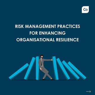 RISK MANAGEMENT PRACTICES
FOR ENHANCING
ORGANISATIONAL RESILIENCE
 