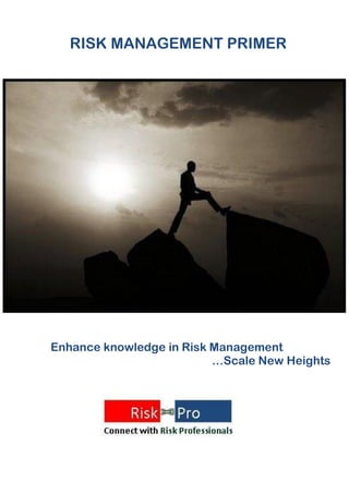 RISK MANAGEMENT PRIMER




Enhance knowledge in Risk Management
                          …Scale New Heights
 