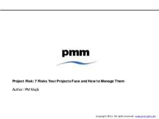 Project Risk: 7 Risks Your Projects Face and How to Manage Them
Author: PM Majik
Copyright 2021. All rights reserved. www.pmmajik.com
 