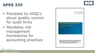 16experience. new thinking
APES 325
 Preceded by ASQC1
about quality control
for audit firms
 Mandates risk
management
frameworks for
accounting practices
Source: www.apesb.org.au
 