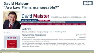 27experience. new thinking
David Maister
“Are Law Firms manageable?”
Source: www.davidmaister.com
 