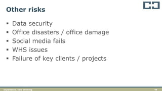 44experience. new thinking
Other risks
 Data security
 Office disasters / office damage
 Social media fails
 WHS issues
 Failure of key clients / projects
 