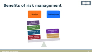 45experience. new thinking
Benefits of risk management
Benefits Disadvantages
 