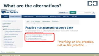 47experience. new thinking
Source: www.qls.com.au
What are the alternatives?
“Working on the practice,
not in the practice …
 