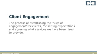 48experience. new thinkingexperience. new thinking 48
The process of establishing the ‘rules of
engagement’ for clients, for setting expectations
and agreeing what services we have been hired
to provide.
Client Engagement
 