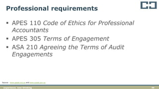 49experience. new thinking
Professional requirements
 APES 110 Code of Ethics for Professional
Accountants
 APES 305 Terms of Engagement
 ASA 210 Agreeing the Terms of Audit
Engagements
Source: www.apesb.org.au and www.auasb.gov.au
 