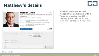 69experience. new thinking
Matthew’s details
Source: LinkedIn
Matthew chairs the HC Risk
Management Committee, with a
focus on ensuring that HC is
managing the risks attendant
with the operations of the Firm.
 
