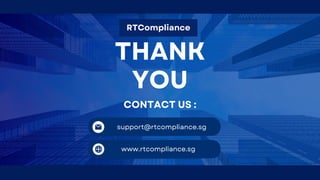 THANK
YOU
RTCompliance
support@rtcompliance.sg
www.rtcompliance.sg
CONTACT US :
 