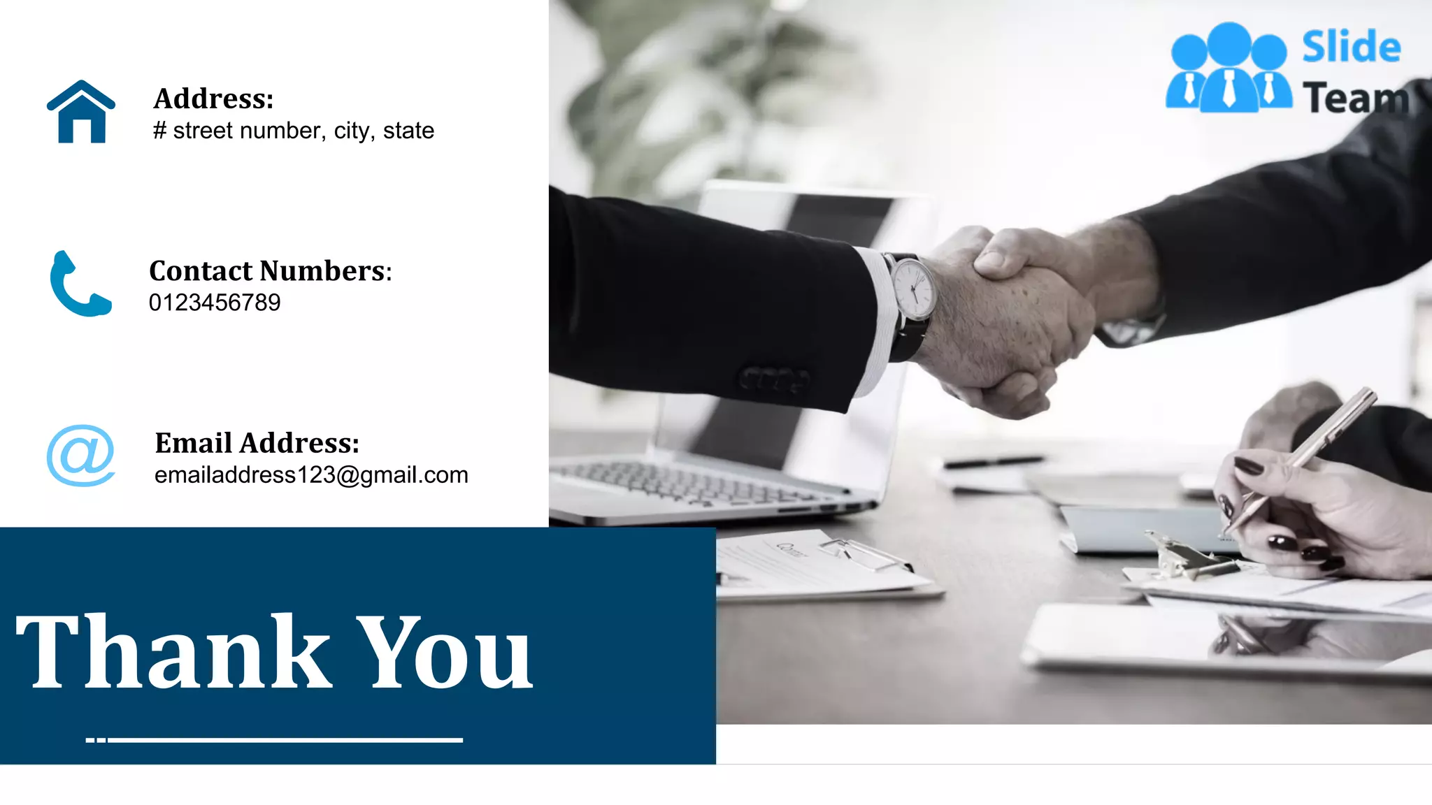 54
Thank You
Address:
# street number, city, state
Contact Numbers:
0123456789
Email Address:
emailaddress123@gmail.com
 