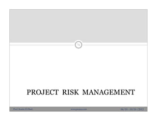 76
PROJECT RISK MANAGEMENT
06/10 - 10/10 /2012Prof. Karim El-Dash www.projacs.com
 